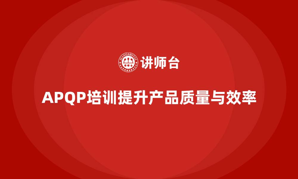 文章APQP培训确保开发管理流程分析控制与执行规范标准的缩略图