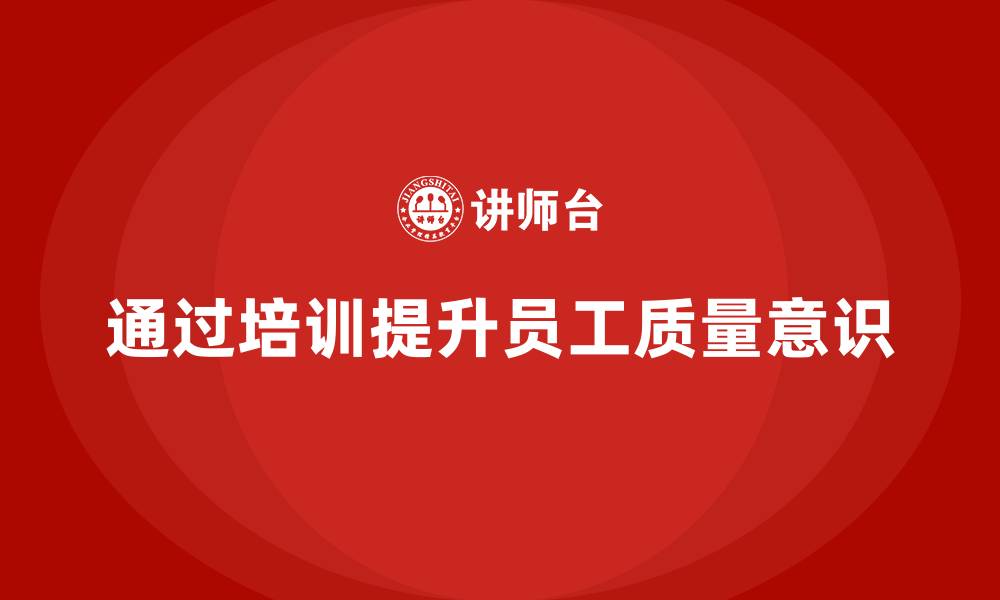 通过培训提升员工质量意识