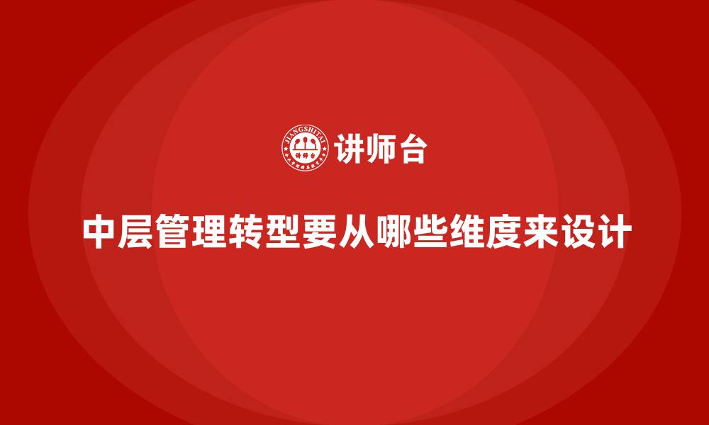 中层管理转型要从哪些维度来设计