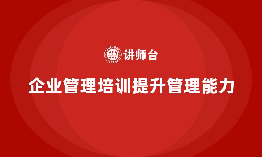 文章企业管理培训课程，提升公司管理能力的缩略图