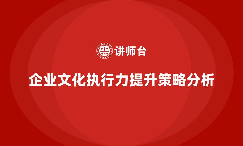 企业文化执行力提升策略分析