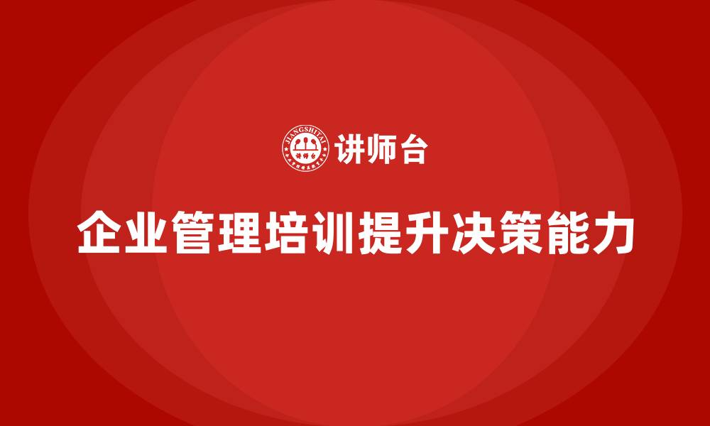 文章企业管理培训课程，优化企业管理的决策机制的缩略图