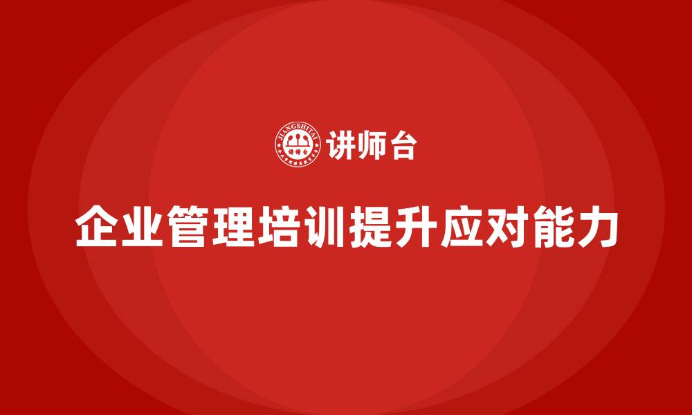 文章企业管理培训课程，帮助企业领导层应对外部变化的缩略图