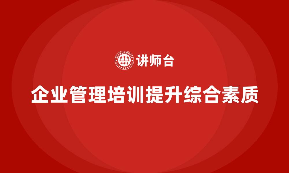 文章企业管理培训课程，提升管理团队的综合素质的缩略图
