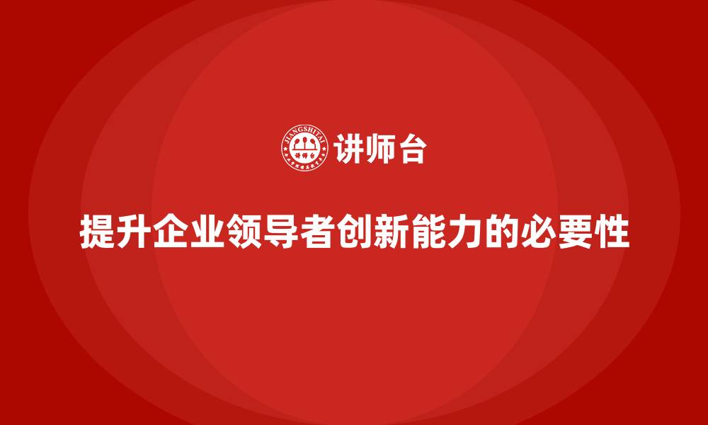 提升企业领导者创新能力的必要性