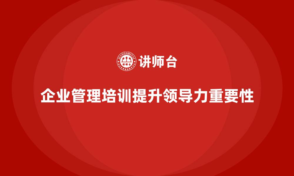 企业管理培训提升领导力重要性