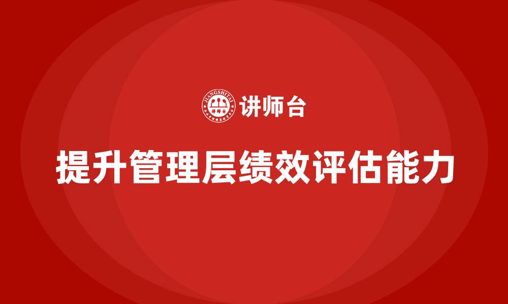 提升管理层绩效评估能力