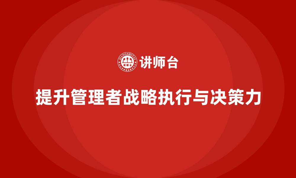 提升管理者战略执行与决策力