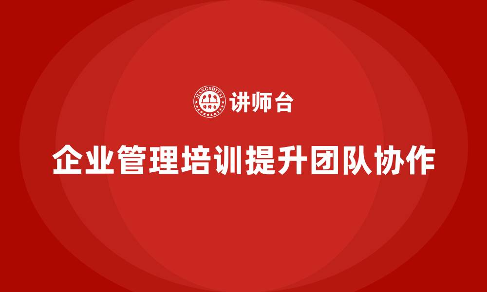 企业管理培训提升团队协作