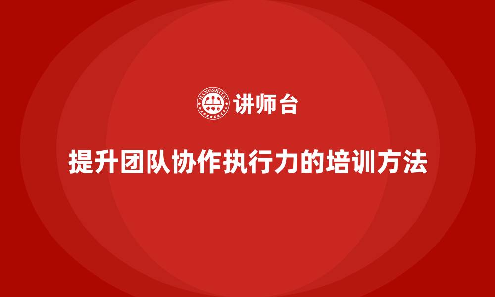 文章企业管理培训课程，增强团队的协作执行力的缩略图