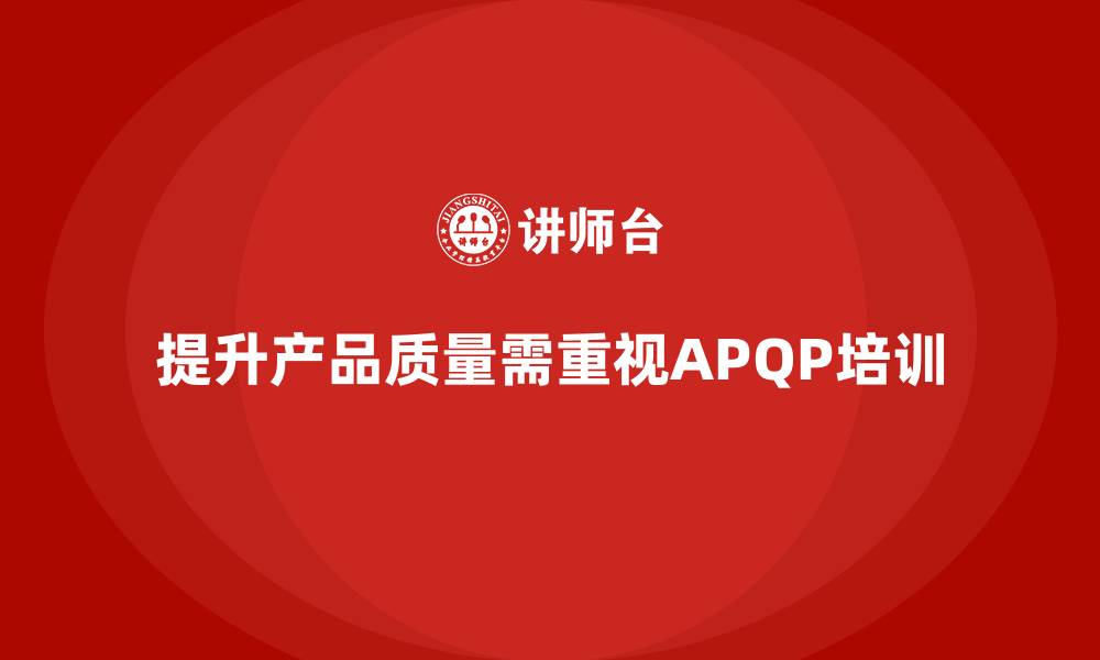 提升产品质量需重视APQP培训