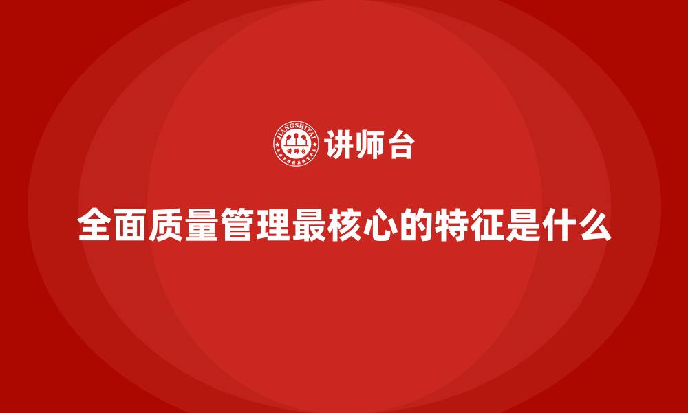 文章全面质量管理最核心的特征是什么的缩略图
