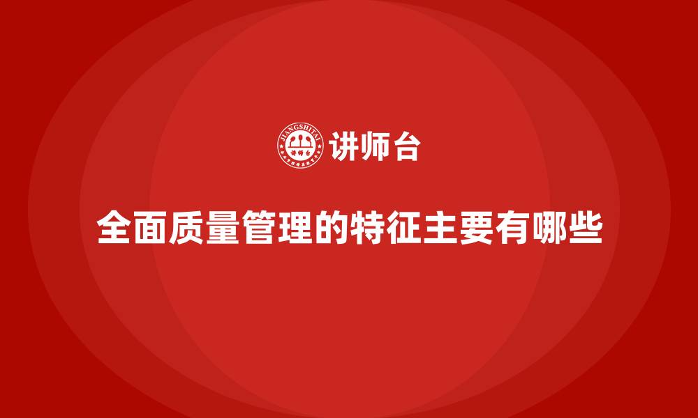 全面质量管理的特征主要有哪些