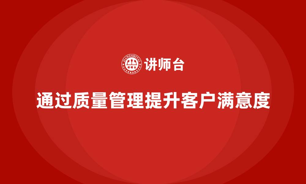 文章企业如何通过产品质量管理提升客户满意度的缩略图