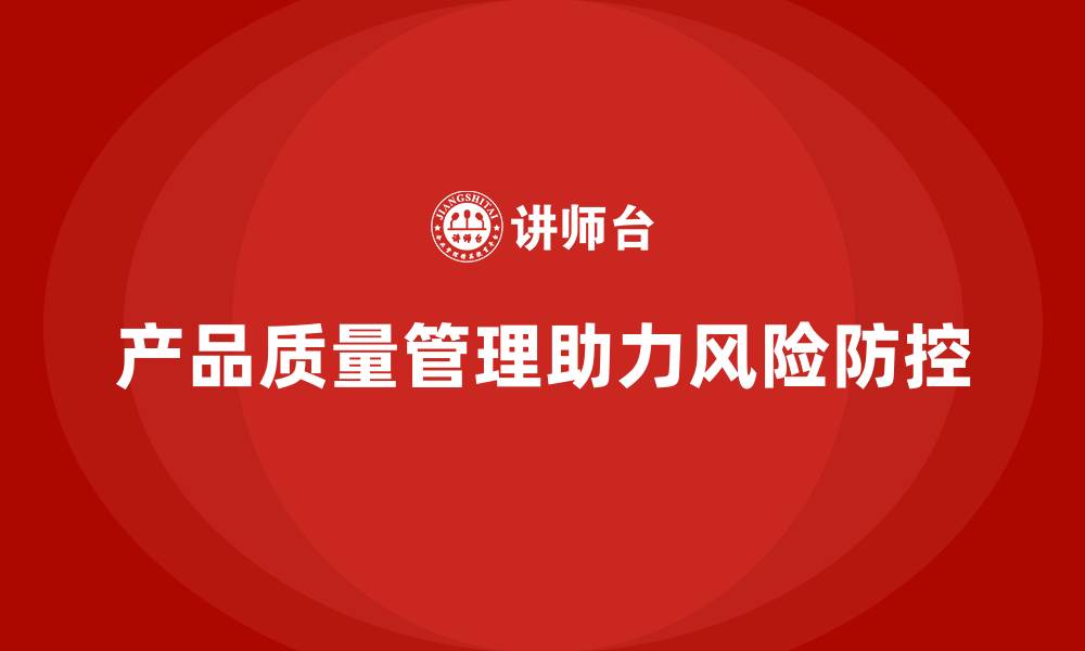 文章产品质量管理培训如何指导风险防控措施落地的缩略图
