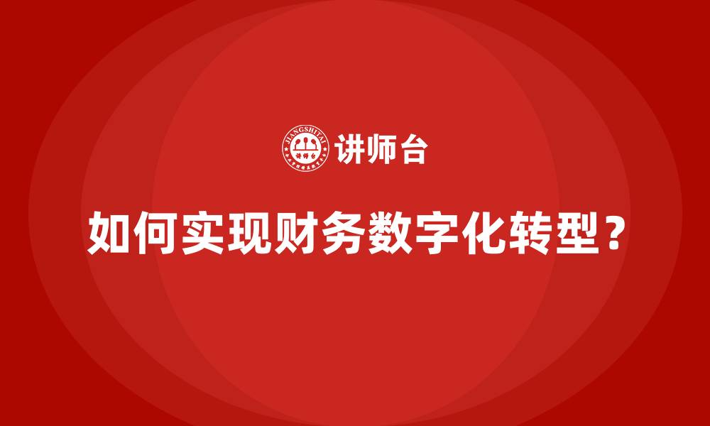文章如何实现财务数字化转型？的缩略图