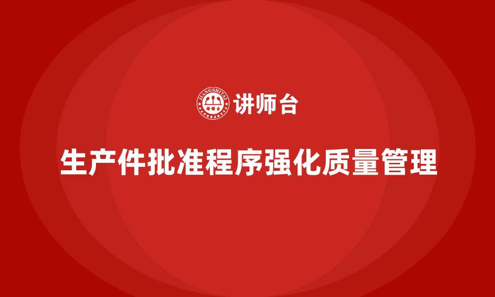 文章生产件批准程序如何强化生产中的质量保证的缩略图