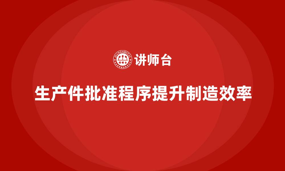 文章生产件批准程序如何减少生产中的重复劳动的缩略图