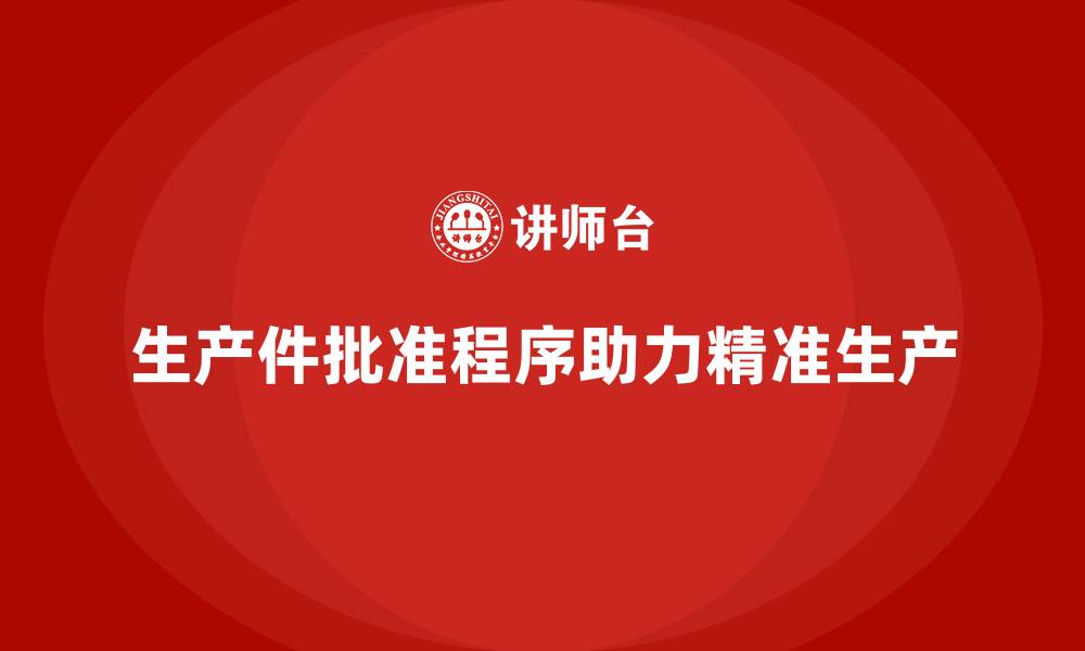 文章生产件批准程序如何帮助企业实现精准生产的缩略图