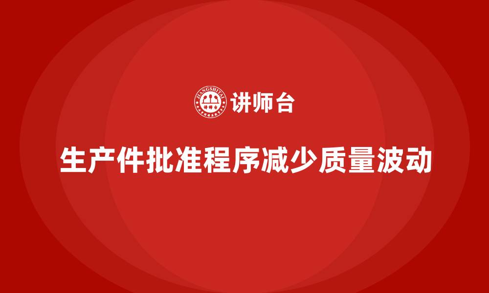 文章生产件批准程序如何减少产品质量的波动的缩略图
