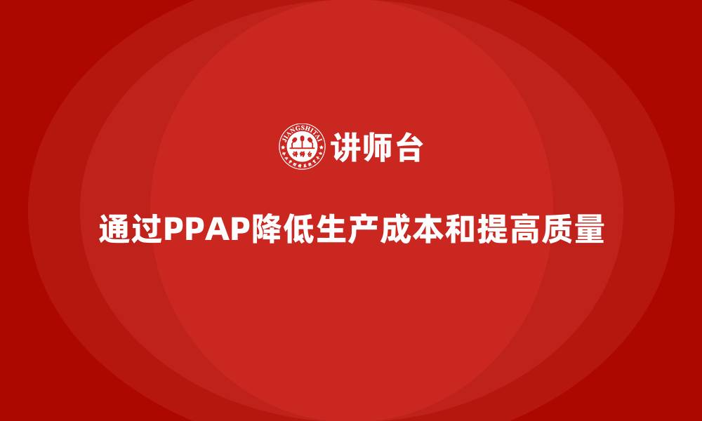 文章企业如何通过生产件批准程序减少生产成本的缩略图