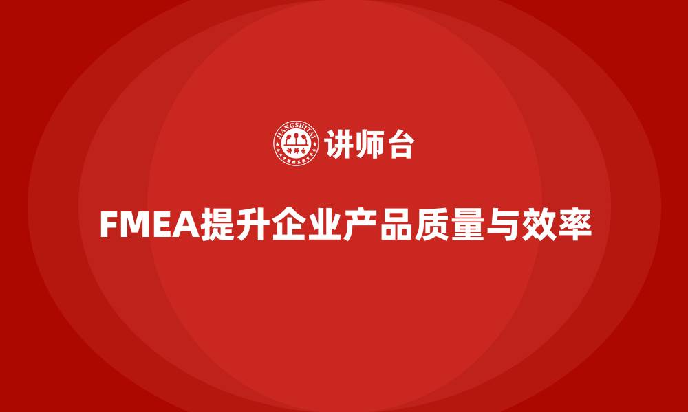 FMEA提升企业产品质量与效率