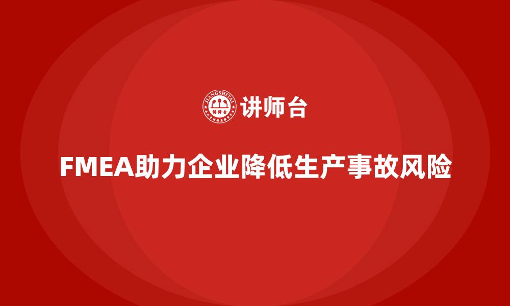 文章企业如何通过FMEA失效模式分析降低生产事故的缩略图