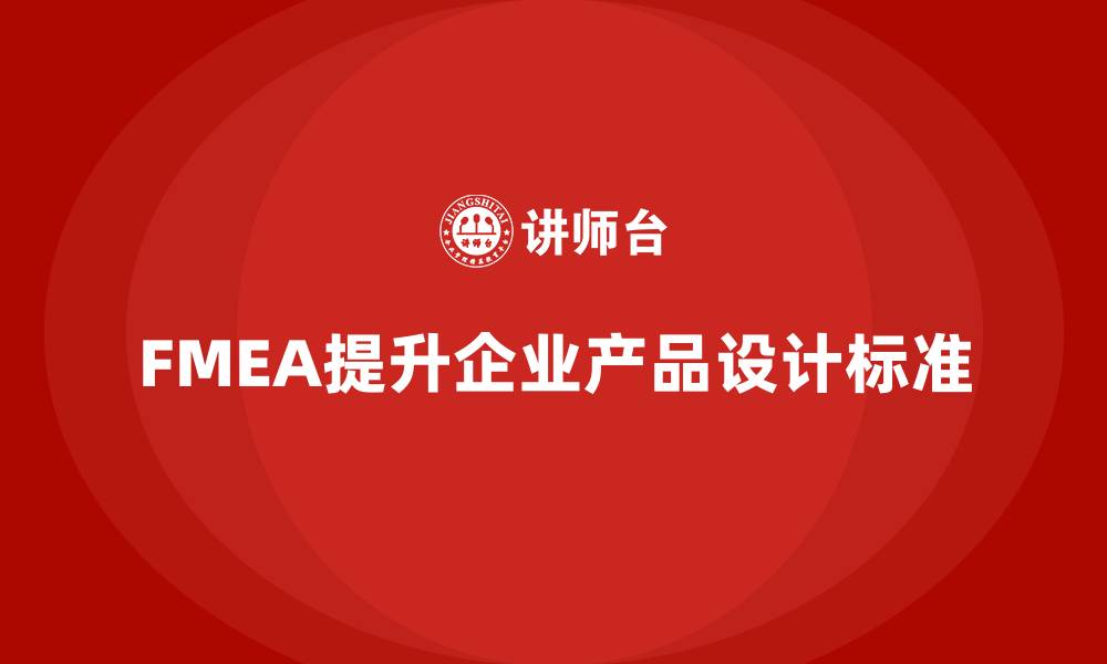 FMEA提升企业产品设计标准