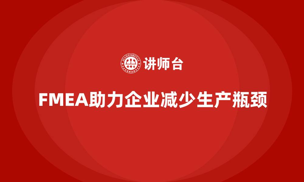文章FMEA失效模式分析如何帮助企业减少生产中的瓶颈的缩略图
