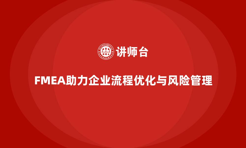 文章企业如何通过FMEA失效模式分析优化工作流程中的环节的缩略图
