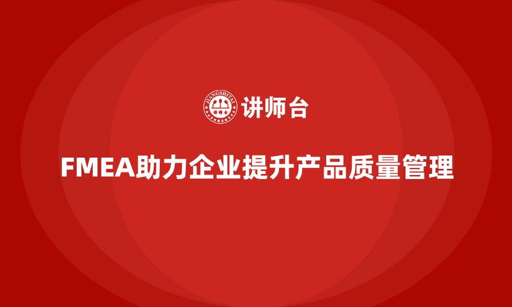 FMEA助力企业提升产品质量管理