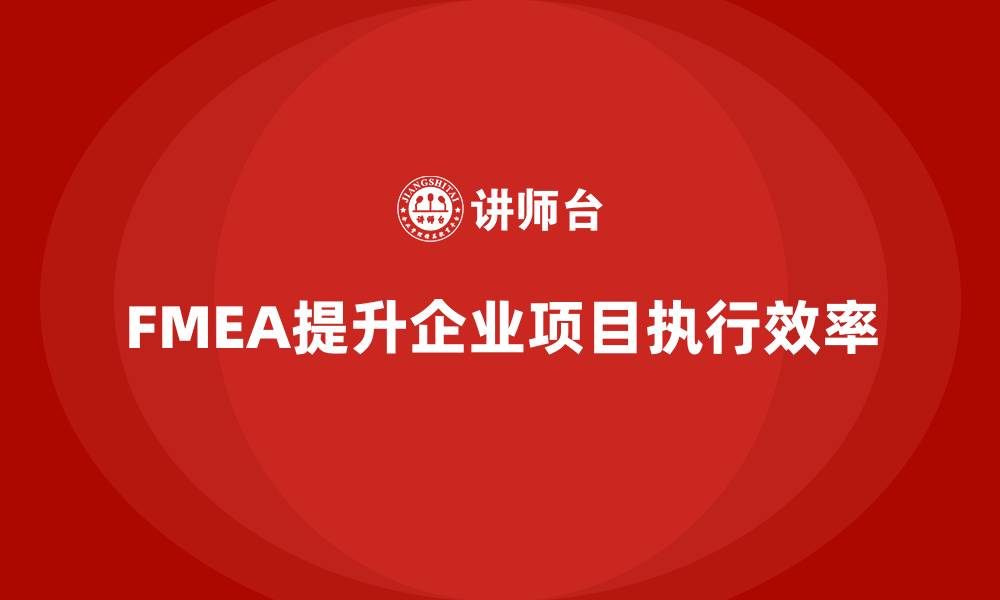 FMEA提升企业项目执行效率
