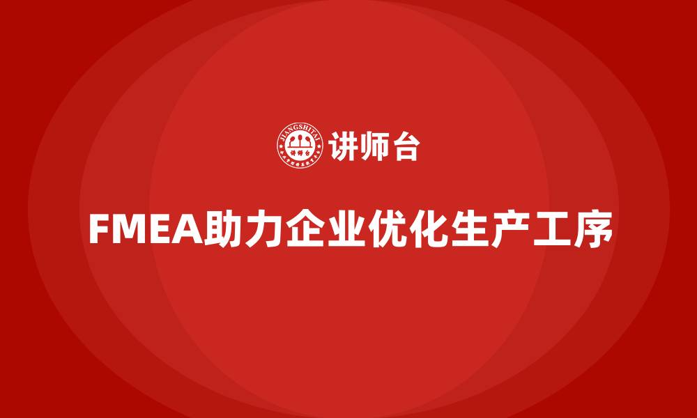 文章企业如何通过FMEA失效模式分析减少生产工序的缩略图