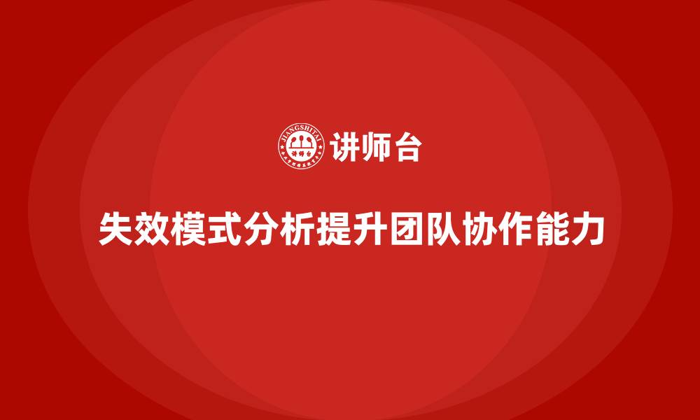 失效模式分析提升团队协作能力