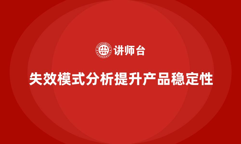 文章失效模式分析：如何帮助企业提高产品稳定性？的缩略图