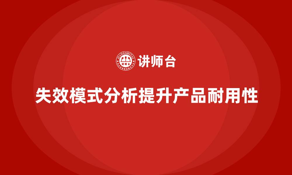 文章企业如何通过失效模式分析提升产品的耐用性？的缩略图