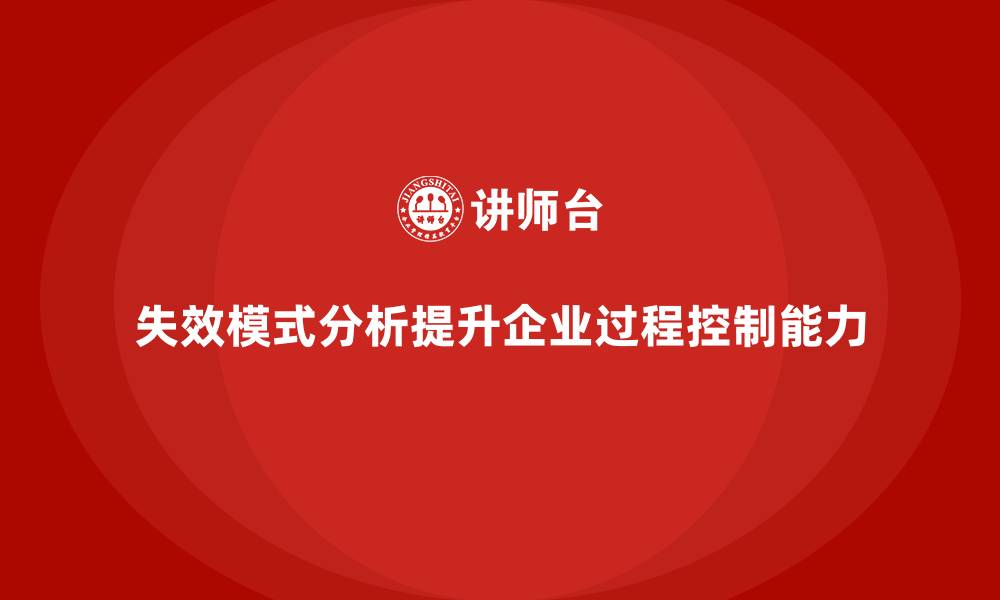 文章企业如何通过失效模式分析加强过程控制能力？的缩略图