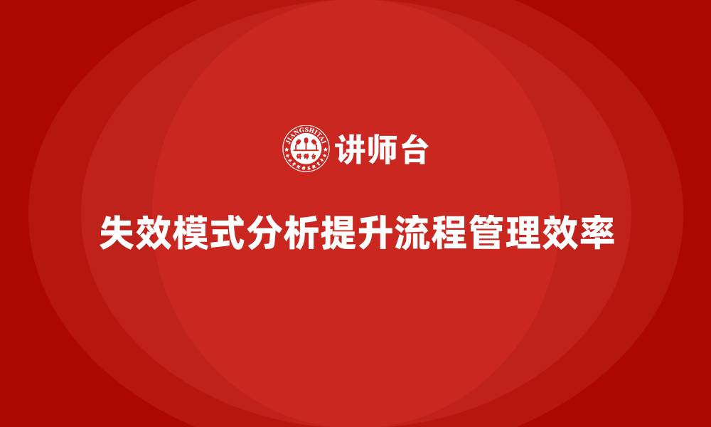 文章企业如何通过失效模式分析提高流程管理效率？的缩略图