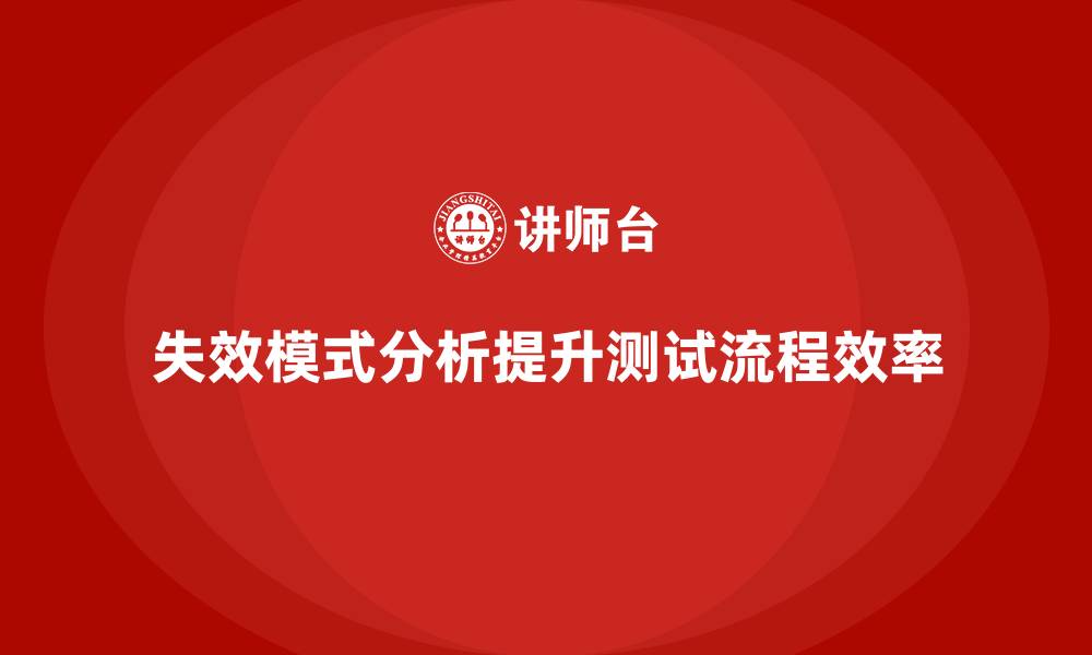 文章企业如何通过失效模式分析优化产品测试流程？的缩略图