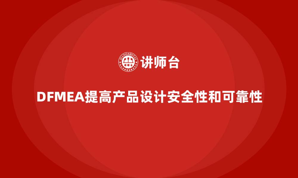 DFMEA提高产品设计安全性和可靠性