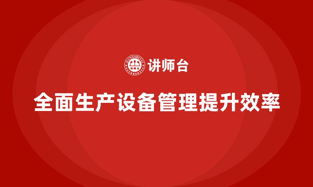文章TPM全面生产设备管理企业培训的缩略图