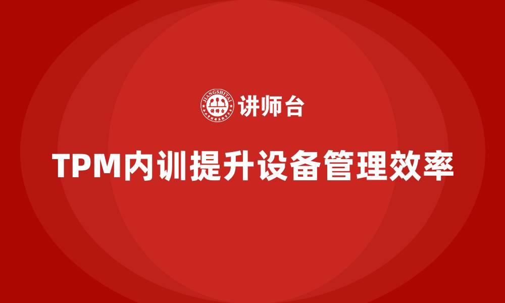 文章TPM全员设备企业内训的缩略图
