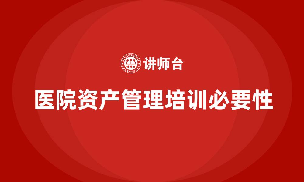 医院资产管理培训必要性