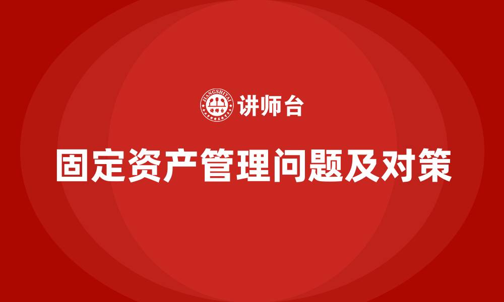 固定资产管理问题及对策