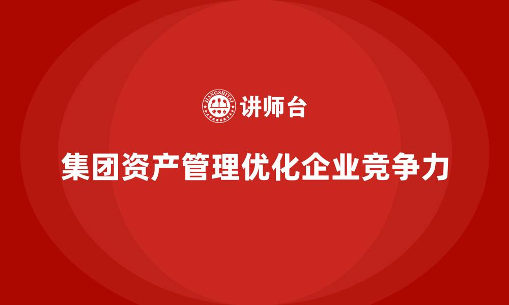 集团资产管理优化企业竞争力