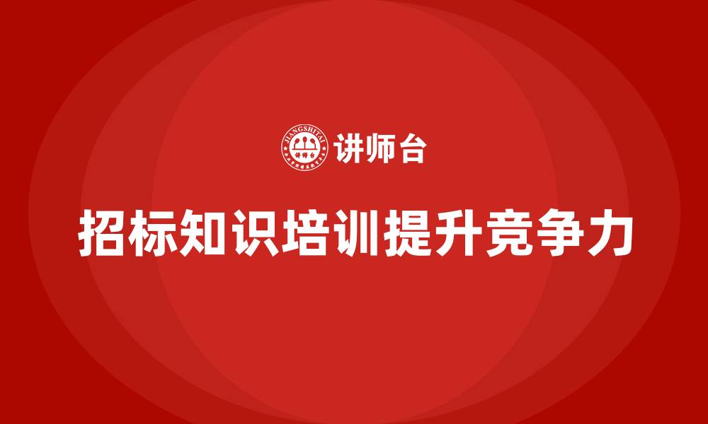 招标知识培训提升竞争力