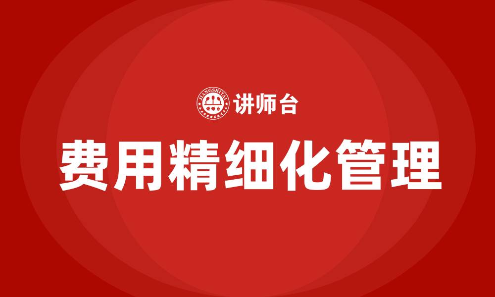 费用精细化管理