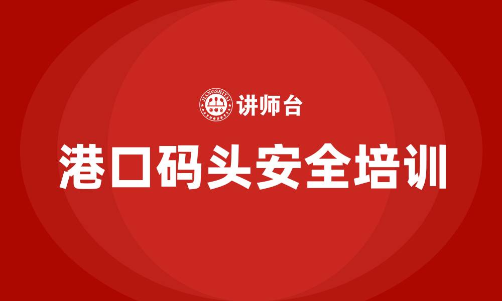 文章港口码头安全生产培训的缩略图