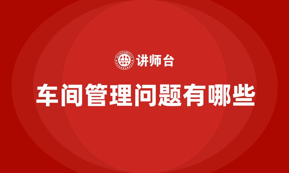车间管理问题有哪些