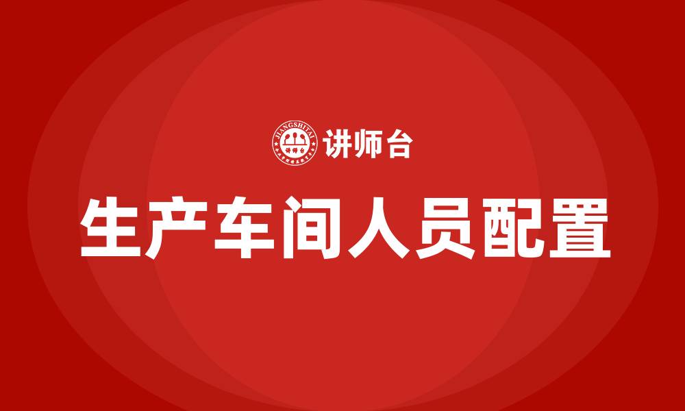 文章生产车间人员配置的缩略图
